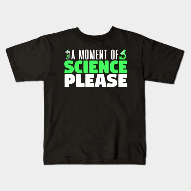 A Moment Of Science Please - Scientist Kids T-Shirt by fromherotozero